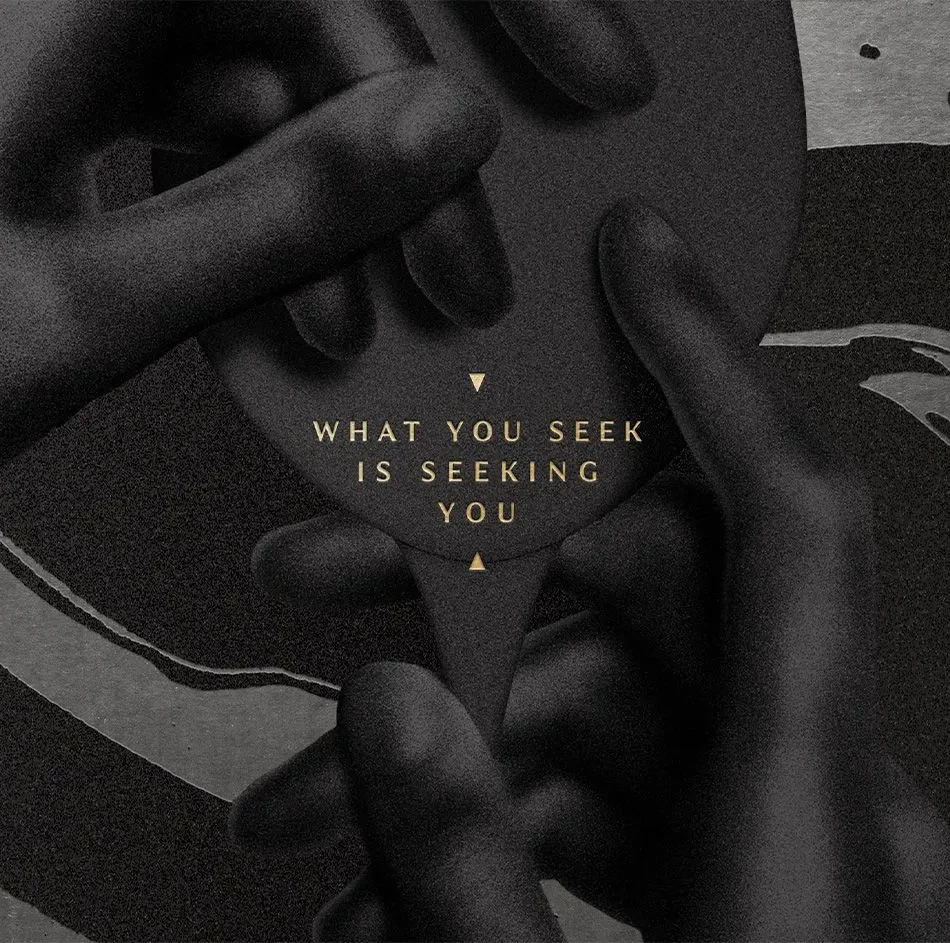What you seek is seeking you