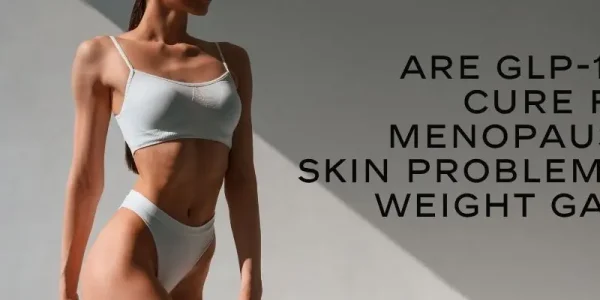 Are GLP-1s a Cure for Menopausal SKIN problems & Weight Gain?